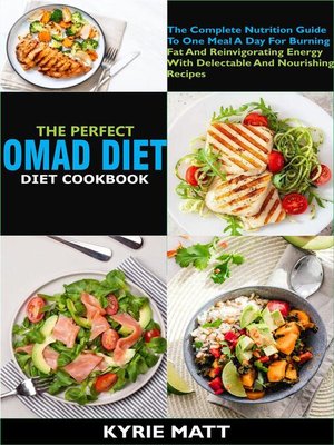 cover image of The Perfect Omad Diet Cookbook; the Complete Nutrition Guide to One Meal a Day For Burning Fat and Reinvigorating Energy With Delectable and Nourishing Recipes